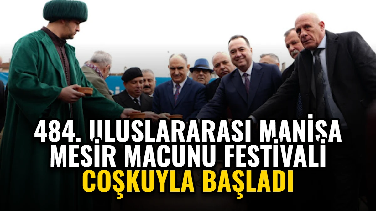 484. Uluslararası Manisa Mesir Macunu Festivali Coşkuyla Başladı