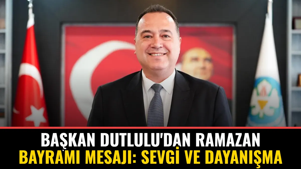 Başkan Dutlulu'dan Ramazan Bayramı Mesajı: Sevgi ve Dayanışma