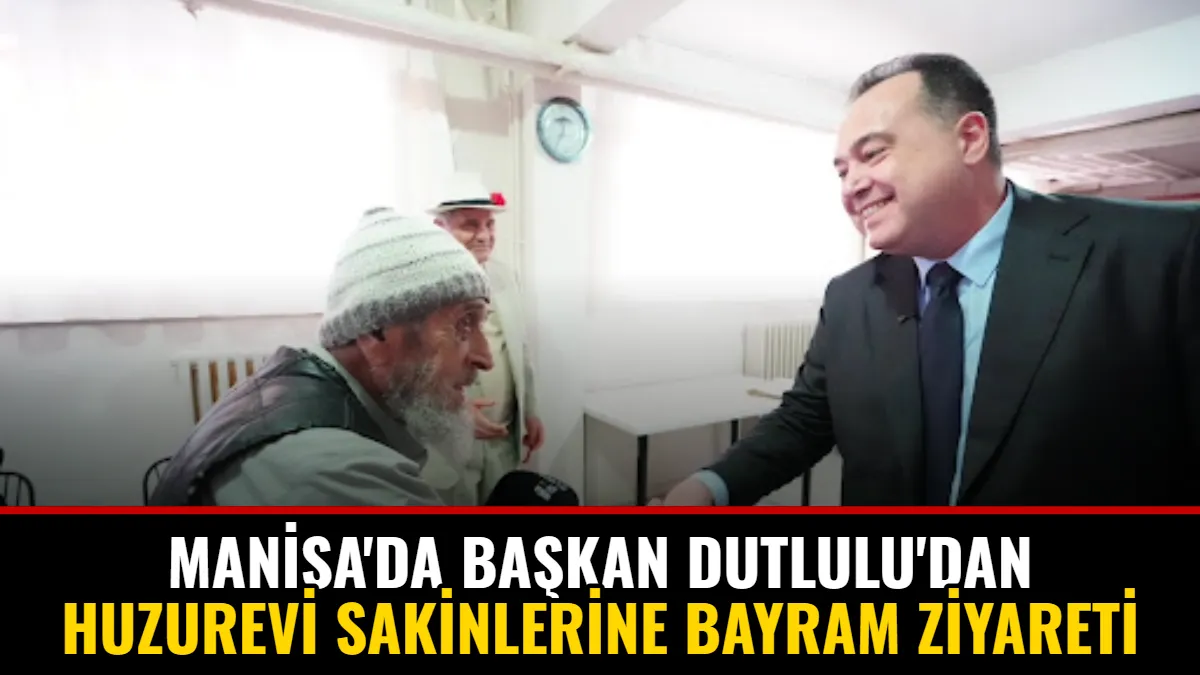 Manisa'da Başkan Dutlulu'dan Huzurevi Sakinlerine Bayram Ziyareti