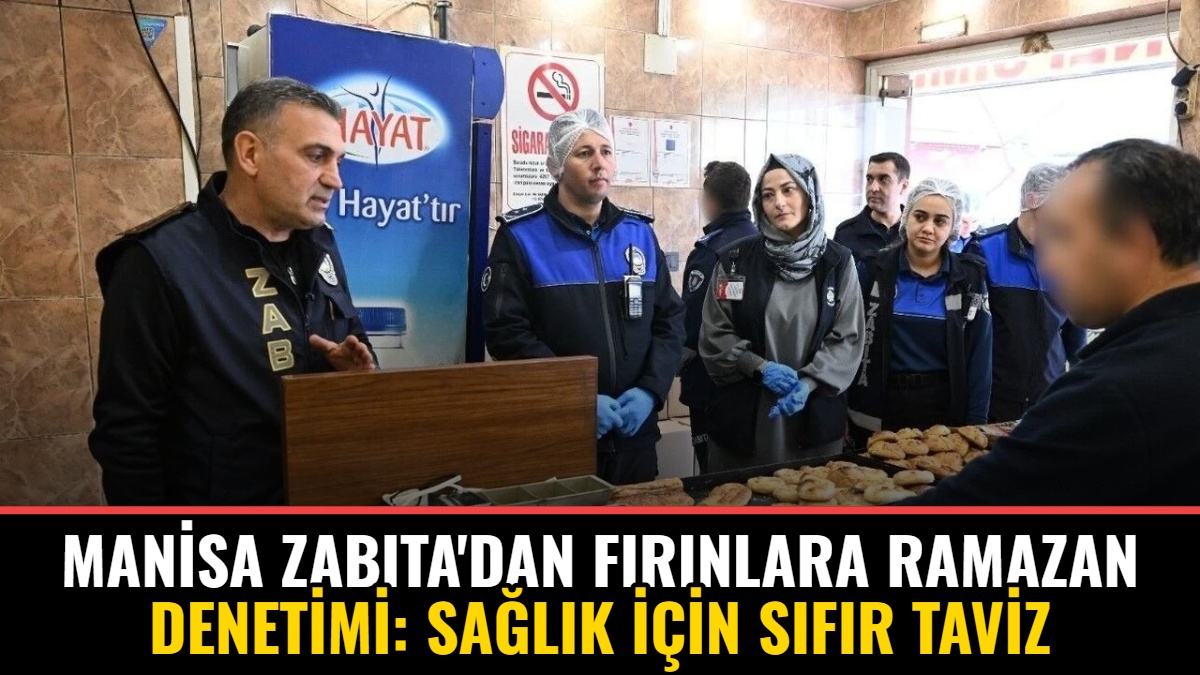 Manisa Zabıta'dan Fırınlara Ramazan Denetimi: Sağlık İçin Sıfır Taviz